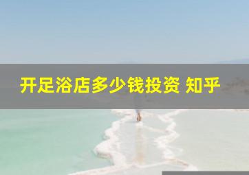 开足浴店多少钱投资 知乎